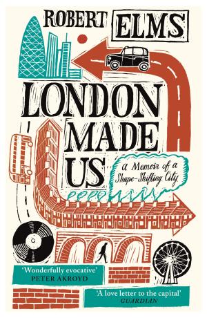 London Made Us by Robert Elms Free PDF Download