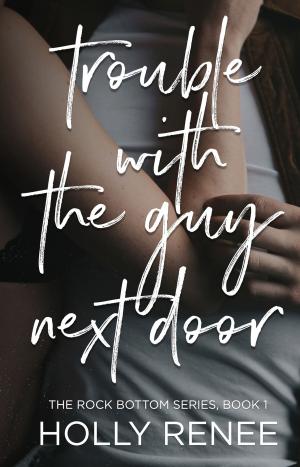 Trouble with the Guy Next Door (Rock Bottom #1) Free PDF Download