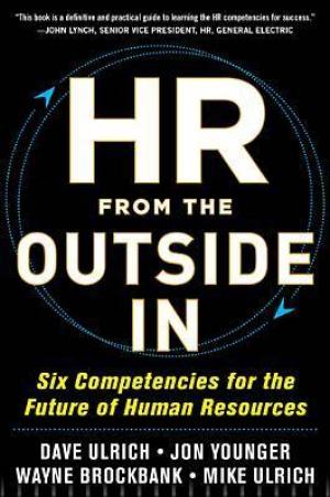 HR from the Outside In: Six Competencies for the Future of Human Resources