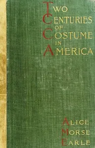Two Centuries of Costume in America, Volume 1 (1620-1820) — Alice Morse Earle cover