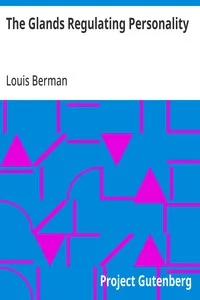 The Glands Regulating Personality: A Study of the Glands of Internal Secretion in Relation to the Types of Human Nature — Louis Berman cover