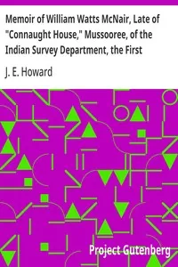Memoir of William Watts McNair, Late of "Connaught House," Mussooree, of the Indian Survey Department, the First European Explorer of Kafiristan — J. E. Howard cover