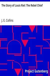 The Story of Louis Riel: The Rebel Chief — J. E. (Joseph Edmund) Collins cover