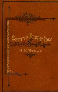 Betty's Bright Idea; Deacon Pitkin's Farm; and the First Christmas of New England — Harriet Beecher Stowe cover