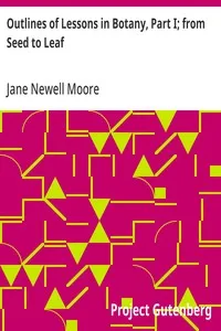 Outlines of Lessons in Botany, Part I; from Seed to Leaf: For the Use of Teachers, or Mothers Studying with Their Children — Jane Newell Moore cover