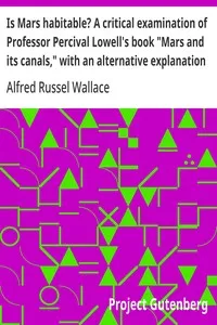 Is Mars habitable? A critical examination of Professor Percival Lowell's book "Mars and its canals," with an alternative explanation — Alfred Russel Wallace cover