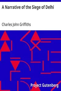 A Narrative of the Siege of Delhi: With an Account of the Mutiny at Ferozepore in 1857 — Charles John Griffiths cover