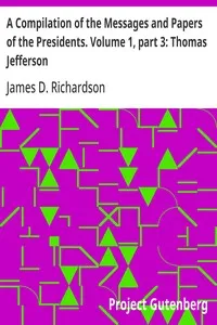 A Compilation of the Messages and Papers of the Presidents. Volume 1, part 3: Thomas Jefferson — Anonymous cover