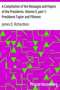 A Compilation of the Messages and Papers of the Presidents. Volume 5, part 1: Presidents Taylor and Fillmore — Anonymous cover