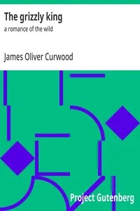 The grizzly king : $b a romance of the wild — James Oliver Curwood cover