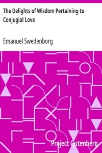 The Delights of Wisdom Pertaining to Conjugial Love: To Which is Added The Pleasures of Insanity Pertaining To Scortatory Love — Emanuel Swedenborg cover