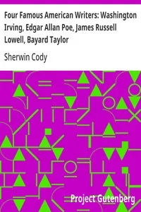 Four Famous American Writers: Washington Irving, Edgar Allan Poe, James Russell Lowell, Bayard Taylor: A Book for Young Americans — Sherwin Cody cover