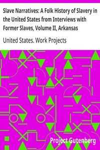 Slave Narratives: A Folk History of Slavery in the United States from Interviews with Former Slaves, Volume II, Arkansas Narratives, Part 5 — United States. Work Projects Administration cover
