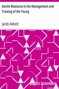 Gentle Measures in the Management and Training of the Young: Or, the Principles on Which a Firm Parental Authority May Be Established and Maintained, Without Violence or Anger, and the Right Development of the Moral and Mental Capacities Be Promoted — Jacob Abbott cover