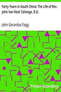 Forty Years in South China: The Life of Rev. John Van Nest Talmage, D.D. — John Gerardus Fagg cover