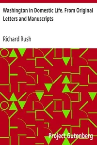 Washington in Domestic Life. From Original Letters and Manuscripts — Richard Rush cover