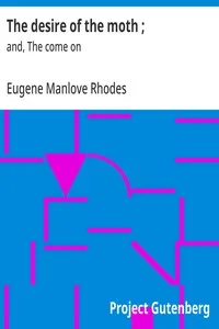 The desire of the moth ; $b and, The come on — Eugene Manlove Rhodes cover