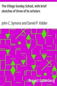 The Village Sunday School, with brief sketches of three of its scholars — John C. (John Christian) Symons cover