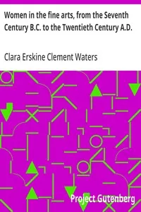 Women in the fine arts, from the Seventh Century B.C. to the Twentieth Century A.D. — Clara Erskine Clement Waters cover