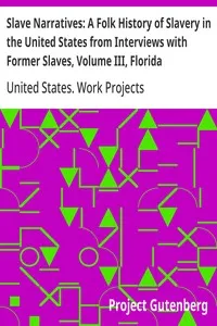 Slave Narratives: A Folk History of Slavery in the United States from Interviews with Former Slaves, Volume III, Florida Narratives — United States. Work Projects Administration cover