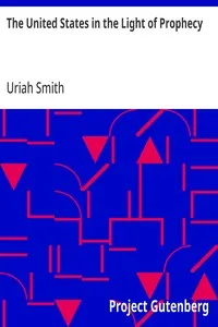 The United States in the Light of Prophecy: Or, an Exposition of Rev. 13:11-17 — Uriah Smith cover