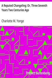 A Reputed Changeling; Or, Three Seventh Years Two Centuries Ago — Charlotte M. (Charlotte Mary) Yonge cover