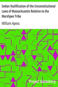 Indian Nullification of the Unconstitutional Laws of Massachusetts Relative to the Marshpee Tribe: Or, the Pretended Riot Explained — William Apess cover