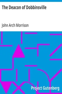 The Deacon of Dobbinsville: A Story Based on Actual Happenings — John Arch Morrison cover