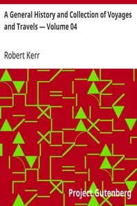 A General History and Collection of Voyages and Travels — Volume 04: Arranged in Systematic Order: Forming a Complete History of the Origin and Progress of Navigation, Discovery, and Commerce, by Sea and Land, from the Earliest Ages to the Present Ti — Robert Kerr cover