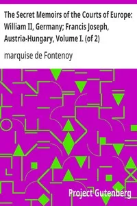 The Secret Memoirs of the Courts of Europe: William II, Germany; Francis Joseph, Austria-Hungary, Volume I. (of 2) — marquise de Fontenoy cover