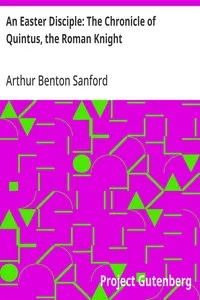 An Easter Disciple: The Chronicle of Quintus, the Roman Knight — Arthur Benton Sanford cover