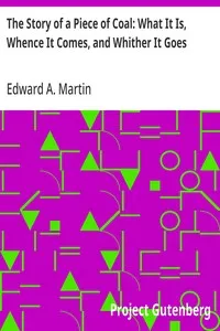 The Story of a Piece of Coal: What It Is, Whence It Comes, and Whither It Goes — Edward A. (Edward Alfred) Martin cover