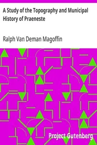 A Study of the Topography and Municipal History of Praeneste — Ralph Van Deman Magoffin cover