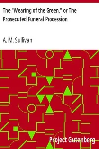 The "Wearing of the Green," or The Prosecuted Funeral Procession — A. M. (Alexander Martin) Sullivan cover