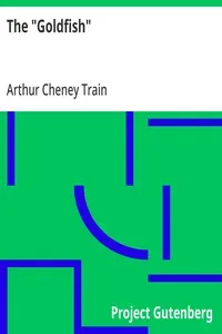 The "Goldfish": Being the Confessions af a Successful Man — Arthur Cheney Train cover