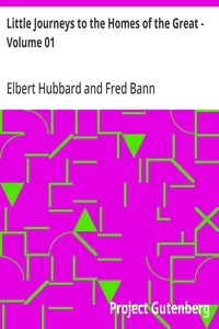 Little Journeys to the Homes of the Great - Volume 01: Little Journeys to the Homes of Good Men and Great — Elbert Hubbard cover