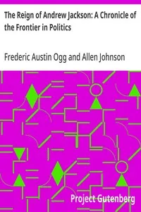The Reign of Andrew Jackson: A Chronicle of the Frontier in Politics — Frederic Austin Ogg cover