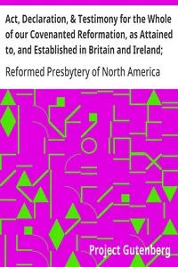 Act, Declaration, & Testimony for the Whole of our Covenanted Reformation, as Attained to, and Established in Britain and Ireland; Particularly Betwixt the Years 1638 and 1649, Inclusive — Reformed Presbytery of North America cover