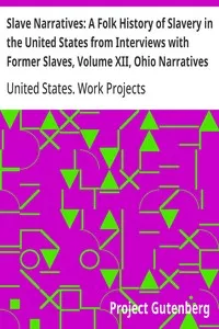 Slave Narratives: A Folk History of Slavery in the United States from Interviews with Former Slaves, Volume XII, Ohio Narratives — United States. Work Projects Administration cover