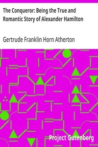 The Conqueror: Being the True and Romantic Story of Alexander Hamilton — Gertrude Franklin Horn Atherton cover