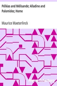 Pélléas and Mélisande; Alladine and Palomides; Home — Maurice Maeterlinck cover