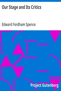 Our Stage and Its Critics: By "E.F.S." of "The Westminster Gazette" — Edward Fordham Spence cover