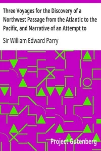 Three Voyages for the Discovery of a Northwest Passage from the Atlantic to the Pacific, and Narrative of an Attempt to Reach the North Pole, Volume 1 cover