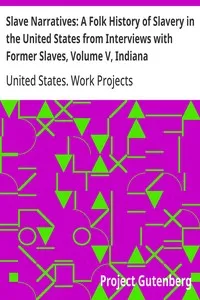 Slave Narratives: A Folk History of Slavery in the United States from Interviews with Former Slaves, Volume V, Indiana Narratives — United States. Work Projects Administration cover
