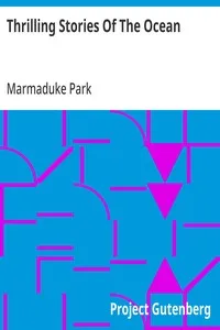 Thrilling Stories Of The Ocean: From Authentic Accounts Of Modern Voyagers And Travellers; Designed; For The Entertainment And Instruction Of Young People — Marmaduke Park cover