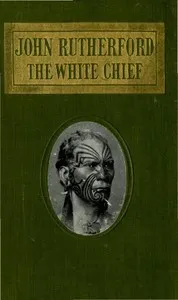 John Rutherford, the White Chief: A Story of Adventure in New Zealand cover