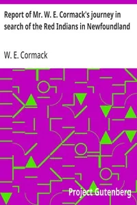 Report of Mr. W. E. Cormack's journey in search of the Red Indians in Newfoundland — W. E. (William Eppes) Cormack cover