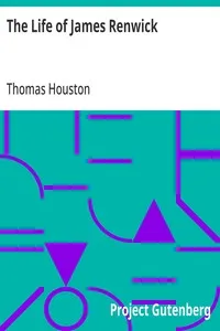 The Life of James Renwick: A Historical Sketch Of His Life, Labours And Martyrdom And A; Vindication Of His Character And Testimony — Thomas Houston cover