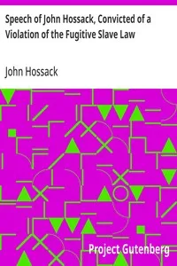 Speech of John Hossack, Convicted of a Violation of the Fugitive Slave Law: Before Judge Drummond, Of The United States District Court, Chicago, Ill. — John Hossack cover
