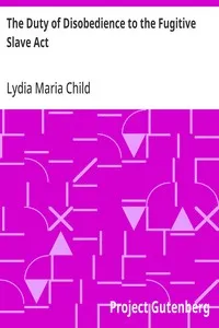 The Duty of Disobedience to the Fugitive Slave Act: An Appeal To The Legislators Of Massachusetts, Anti-Slavery Tracts No. 9 — Lydia Maria Child cover